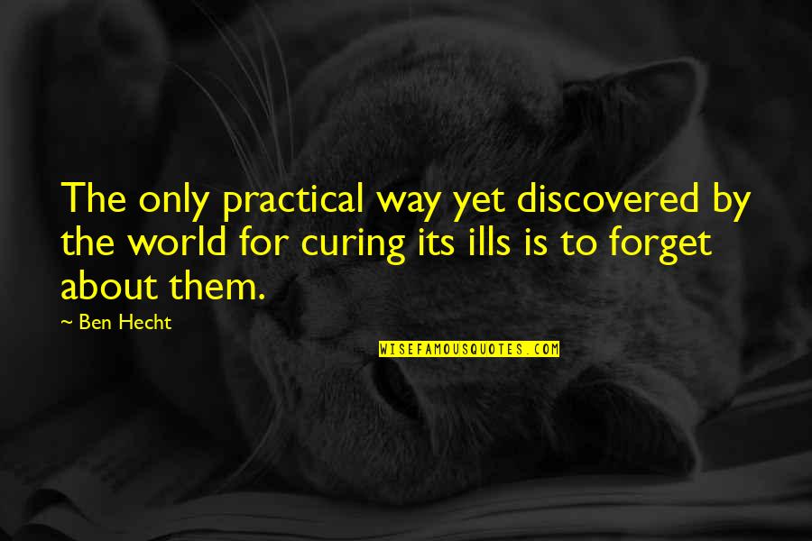 Forget The World Quotes By Ben Hecht: The only practical way yet discovered by the Forget The World Quotes By Ben Hecht: The only practical way yet discovered by the