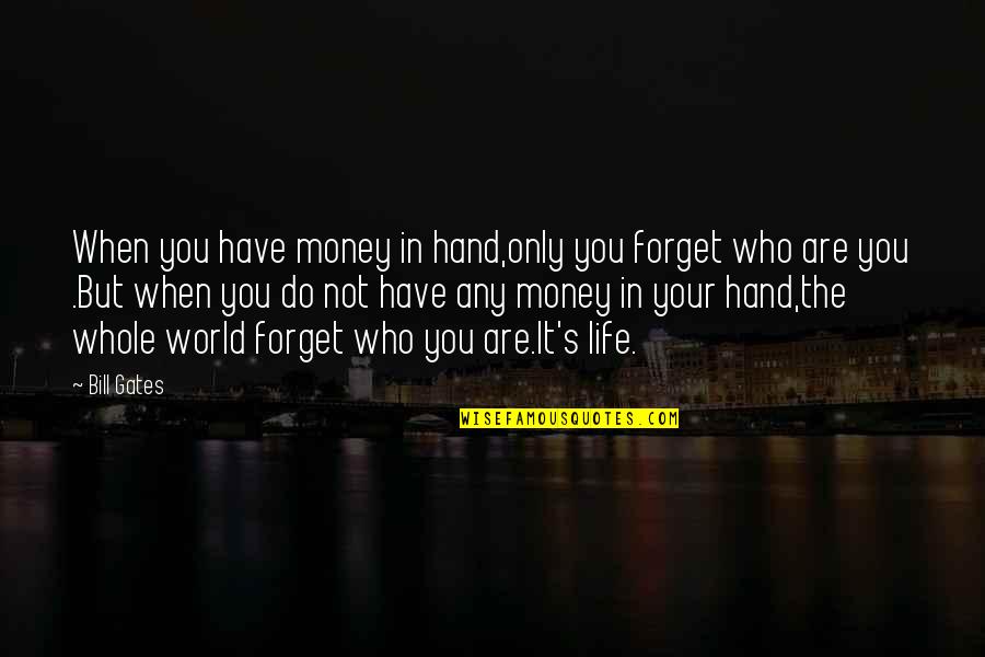 Forget The World Quotes By Bill Gates: When you have money in hand,only you forget