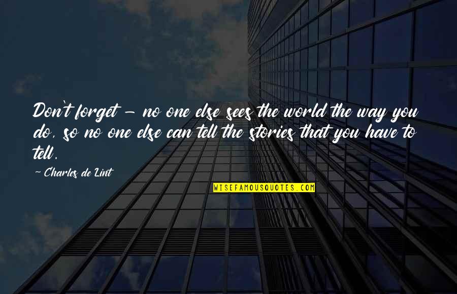 Forget The World Quotes By Charles De Lint: Don't forget - no one else sees the Forget The World Quotes By Charles De Lint: Don't forget - no one else sees the