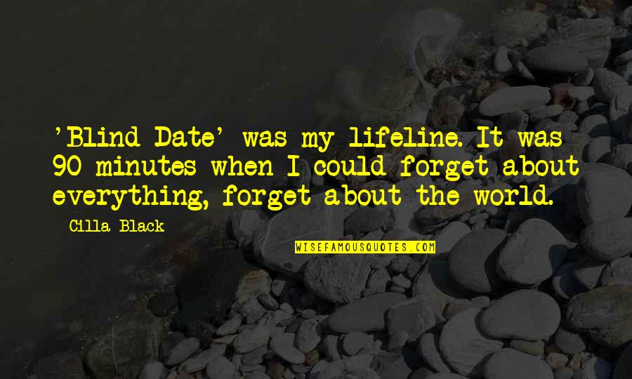Forget The World Quotes By Cilla Black: 'Blind Date' was my lifeline. It was 90 Forget The World Quotes By Cilla Black: 'Blind Date' was my lifeline. It was 90