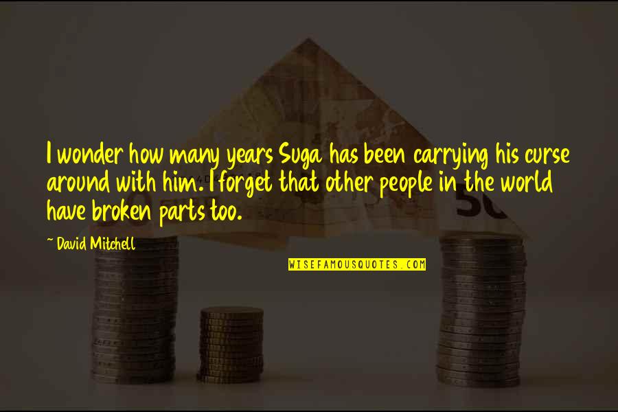 Forget The World Quotes By David Mitchell: I wonder how many years Suga has been Forget The World Quotes By David Mitchell: I wonder how many years Suga has been