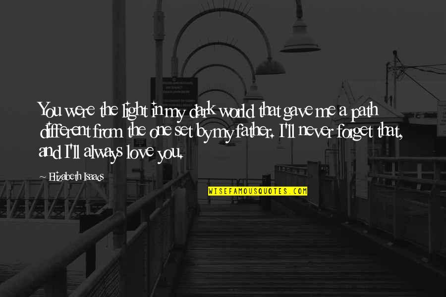 Forget The World Quotes By Elizabeth Isaacs: You were the light in my dark world Forget The World Quotes By Elizabeth Isaacs: You were the light in my dark world