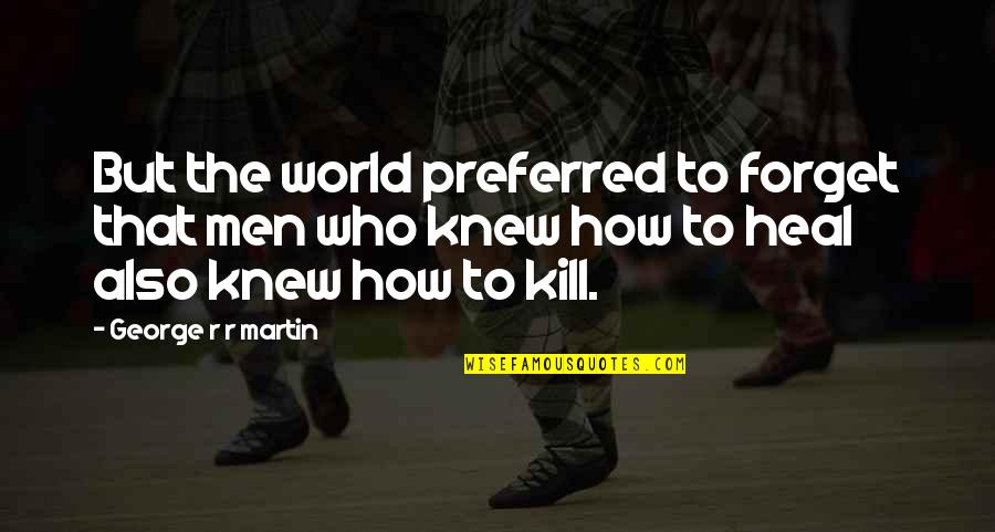 Forget The World Quotes By George R R Martin: But the world preferred to forget that men Forget The World Quotes By George R R Martin: But the world preferred to forget that men