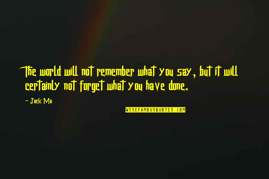 Forget The World Quotes By Jack Ma: The world will not remember what you say,