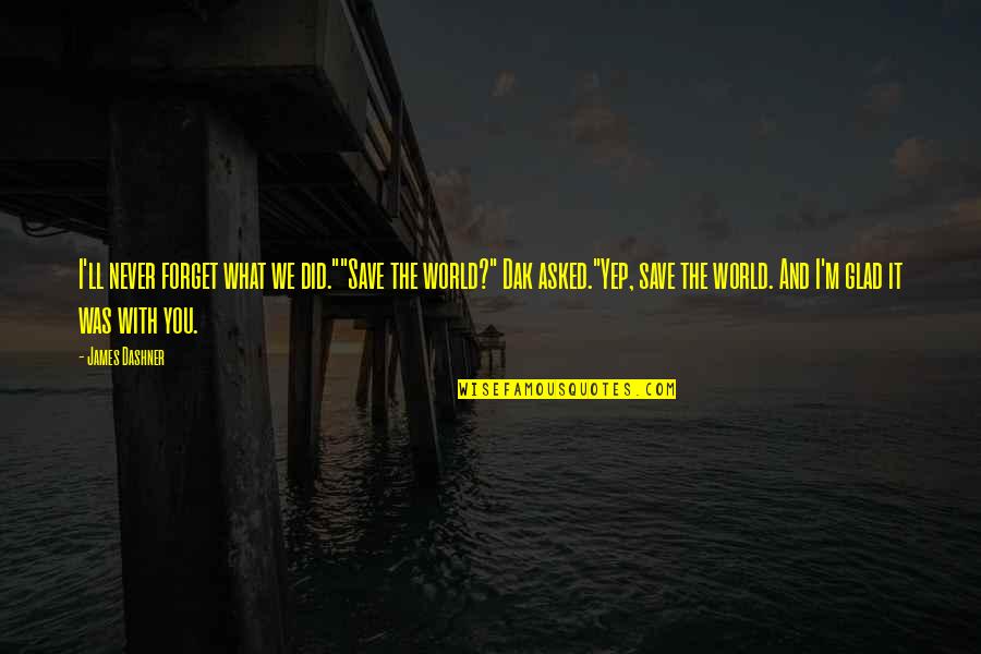 Forget The World Quotes By James Dashner: I'll never forget what we did.""Save the world?"