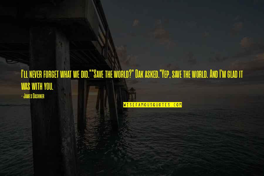 Forget The World Quotes By James Dashner: I'll never forget what we did.""Save the world?" Forget The World Quotes By James Dashner: I'll never forget what we did.""Save the world?"