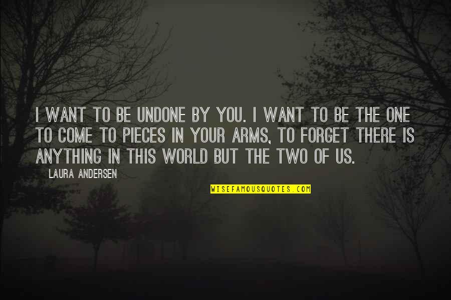Forget The World Quotes By Laura Andersen: I want to be undone by you. I