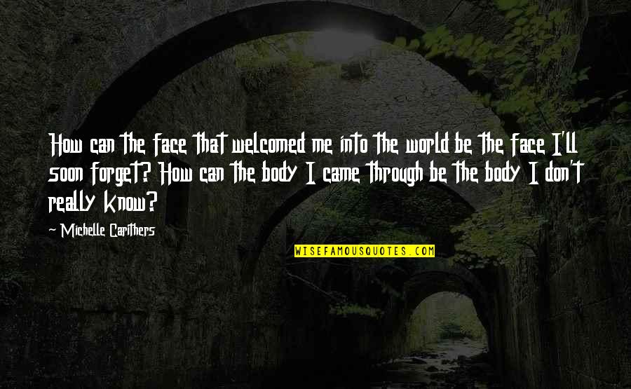 Forget The World Quotes By Michelle Carithers: How can the face that welcomed me into