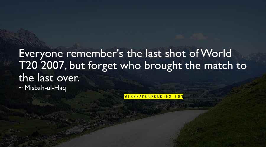 Forget The World Quotes By Misbah-ul-Haq: Everyone remember's the last shot of World T20