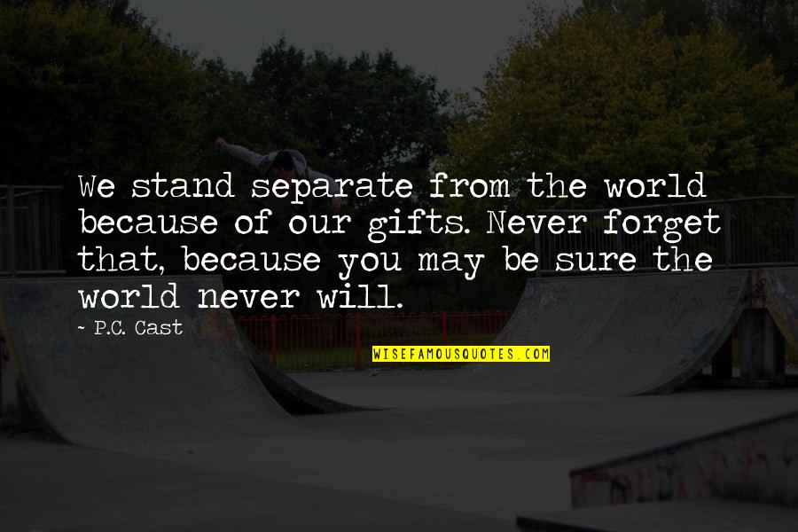 Forget The World Quotes By P.C. Cast: We stand separate from the world because of Forget The World Quotes By P.C. Cast: We stand separate from the world because of