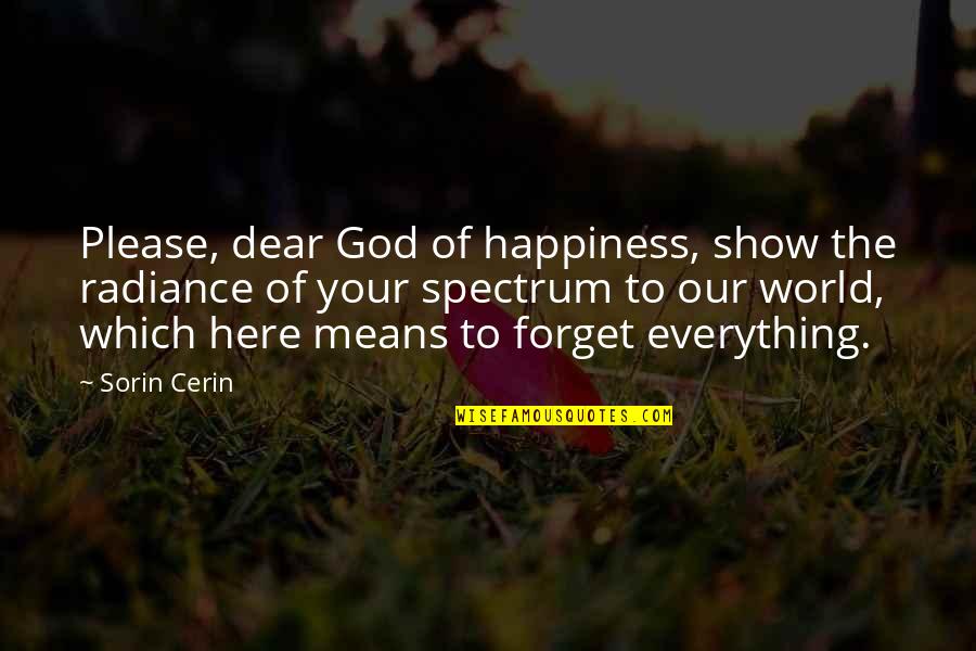 Forget The World Quotes By Sorin Cerin: Please, dear God of happiness, show the radiance