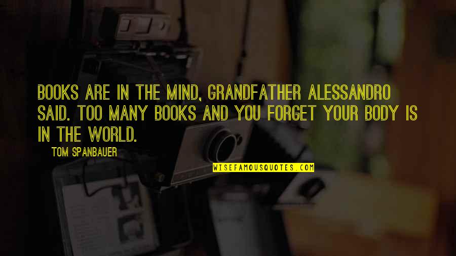 Forget The World Quotes By Tom Spanbauer: Books are in the mind, Grandfather Alessandro said.