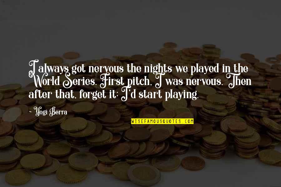 Forget The World Quotes By Yogi Berra: I always got nervous the nights we played Forget The World Quotes By Yogi Berra: I always got nervous the nights we played