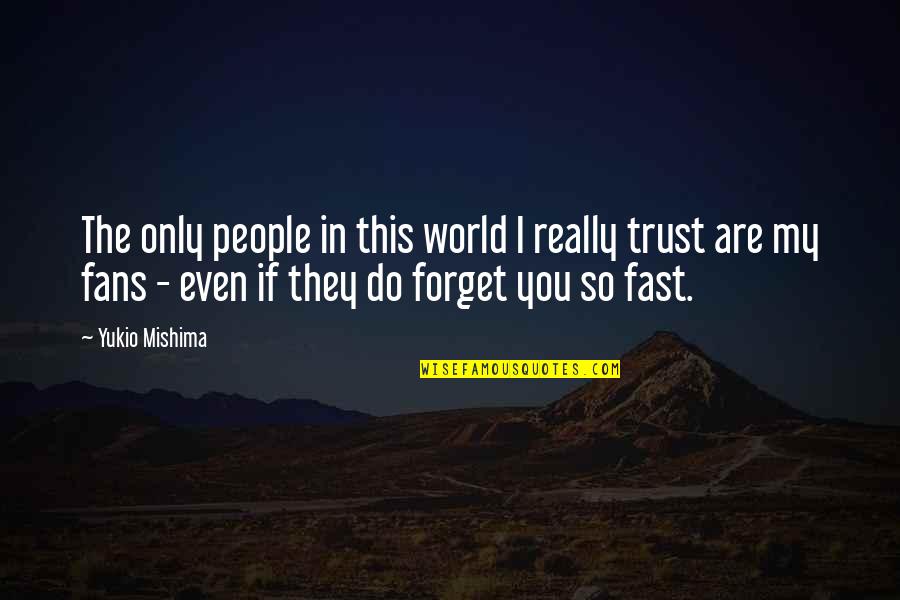 Forget The World Quotes By Yukio Mishima: The only people in this world I really Forget The World Quotes By Yukio Mishima: The only people in this world I really