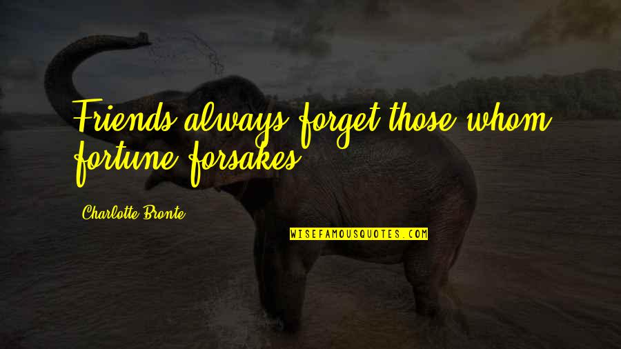 Forget Those Quotes By Charlotte Bronte: Friends always forget those whom fortune forsakes.