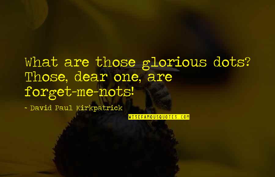 Forget Those Quotes By David Paul Kirkpatrick: What are those glorious dots? Those, dear one,