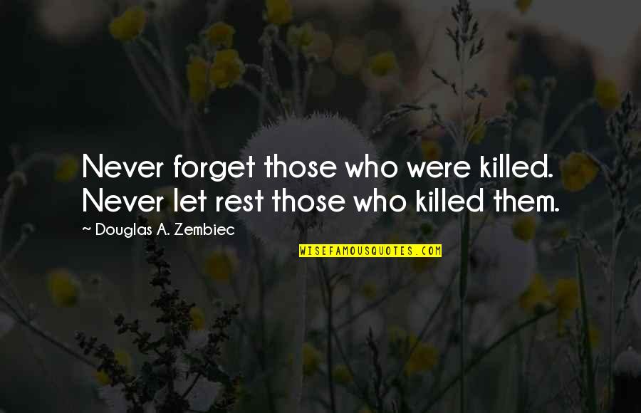 Forget Those Quotes By Douglas A. Zembiec: Never forget those who were killed. Never let