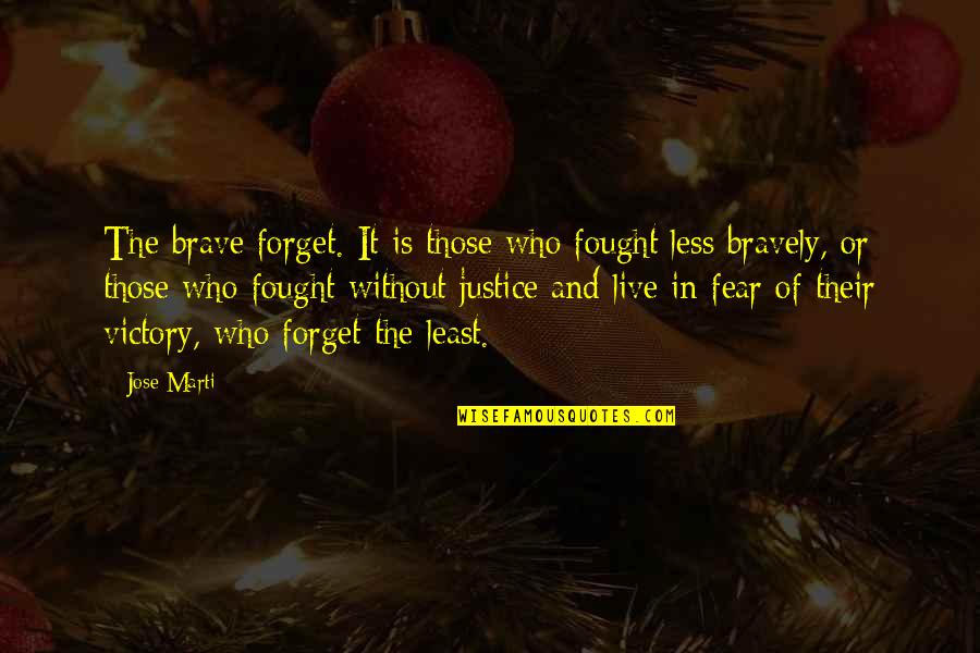 Forget Those Quotes By Jose Marti: The brave forget. It is those who fought