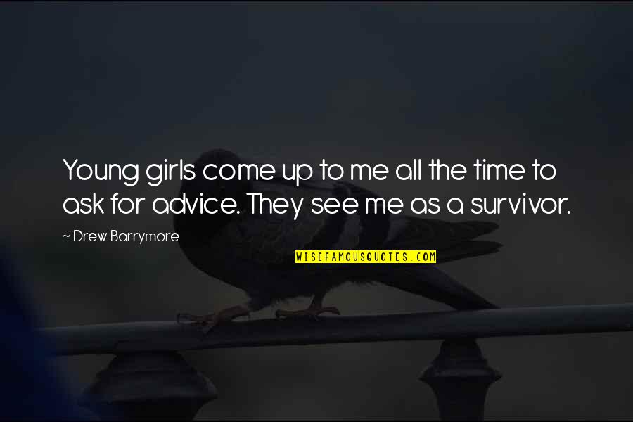 Forget Those Who Forgot You Quotes By Drew Barrymore: Young girls come up to me all the Forget Those Who Forgot You Quotes By Drew Barrymore: Young girls come up to me all the