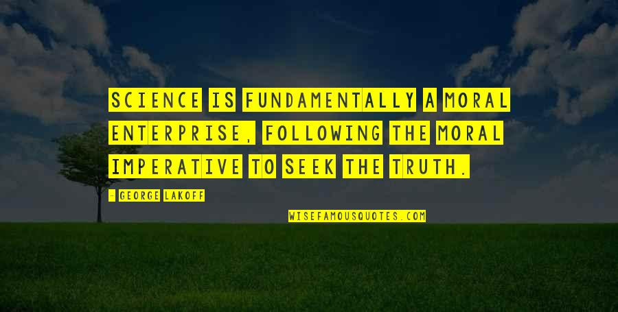 Forget Those Who Hurt You Quotes By George Lakoff: Science is fundamentally a moral enterprise, following the Forget Those Who Hurt You Quotes By George Lakoff: Science is fundamentally a moral enterprise, following the