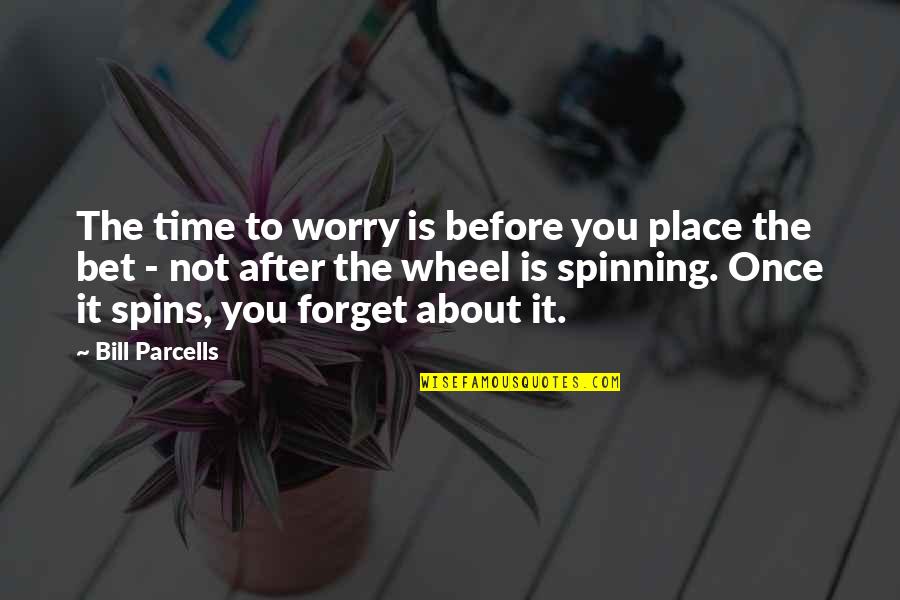 Forget Time Quotes By Bill Parcells: The time to worry is before you place