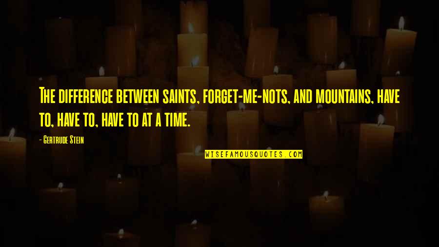 Forget Time Quotes By Gertrude Stein: The difference between saints, forget-me-nots, and mountains, have