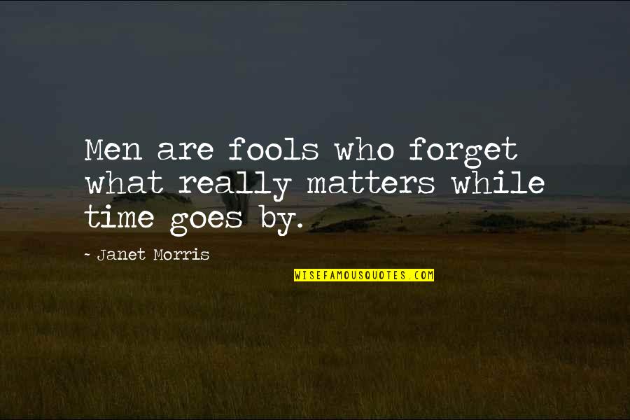 Forget Time Quotes By Janet Morris: Men are fools who forget what really matters