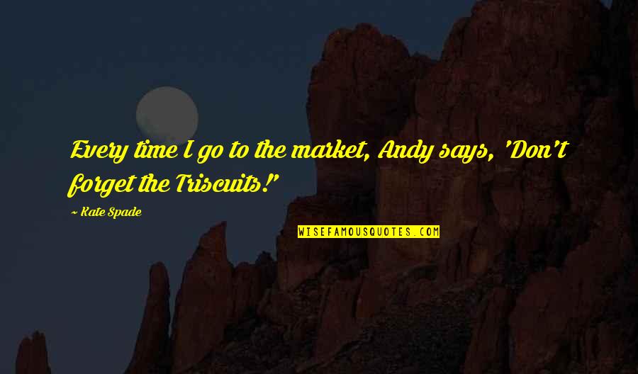 Forget Time Quotes By Kate Spade: Every time I go to the market, Andy