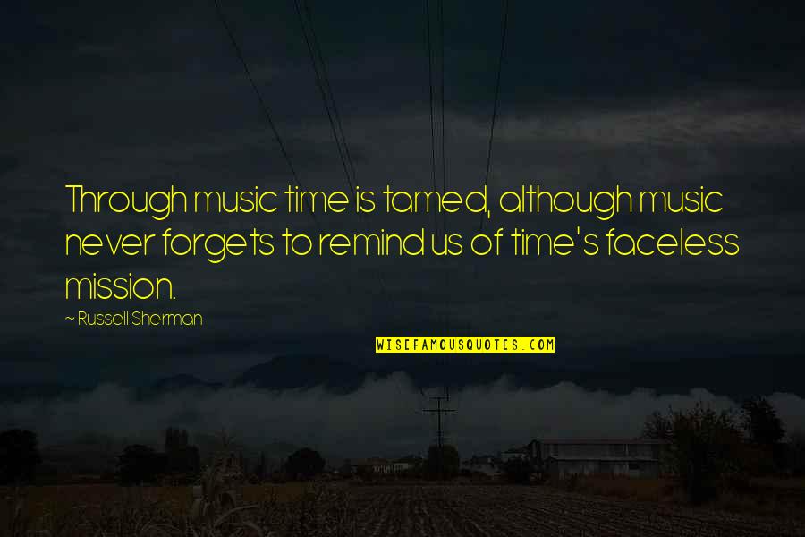 Forget Time Quotes By Russell Sherman: Through music time is tamed, although music never