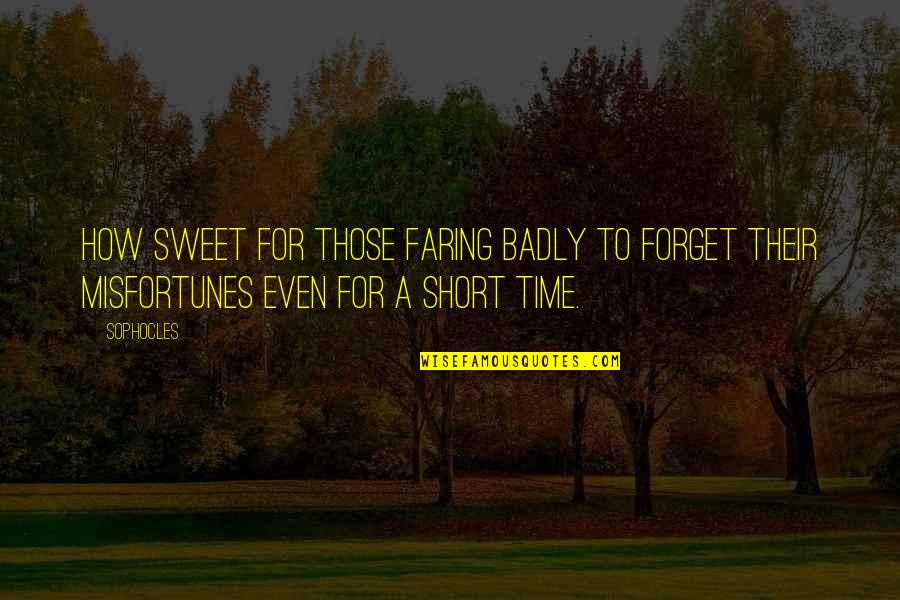 Forget Time Quotes By Sophocles: How sweet for those faring badly to forget
