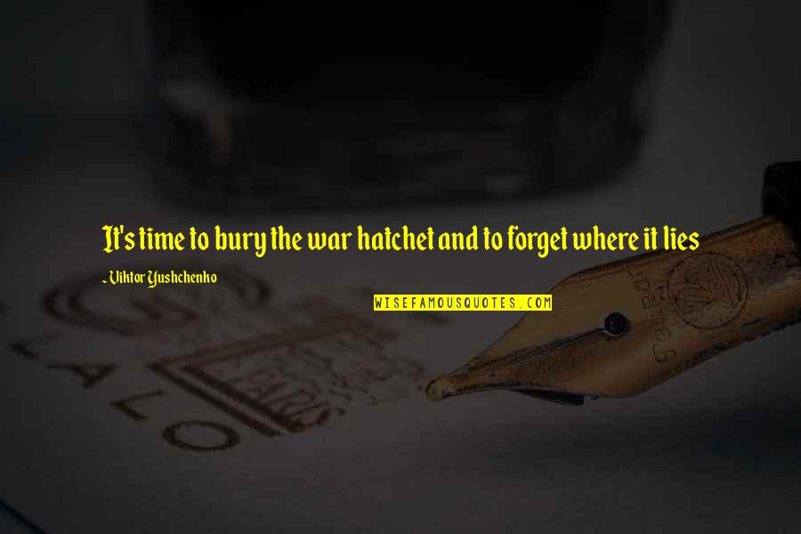 Forget Time Quotes By Viktor Yushchenko: It's time to bury the war hatchet and