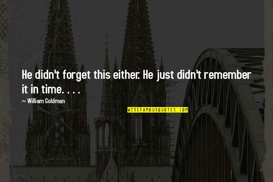 Forget Time Quotes By William Goldman: He didn't forget this either. He just didn't