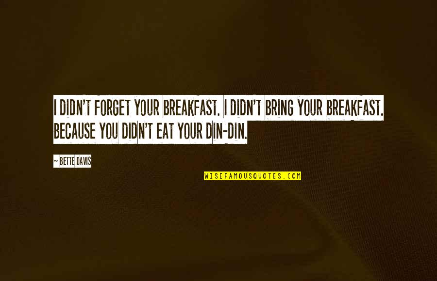 Forget To Eat Quotes By Bette Davis: I didn't forget your breakfast. I didn't bring Forget To Eat Quotes By Bette Davis: I didn't forget your breakfast. I didn't bring