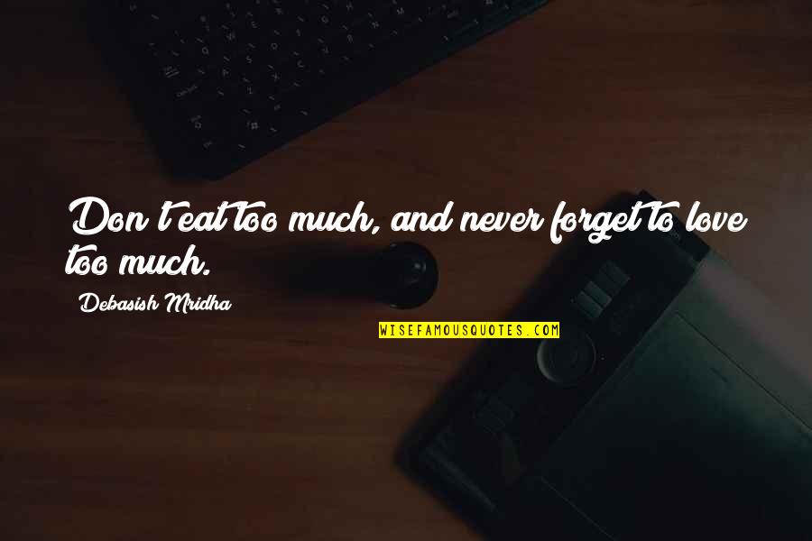 Forget To Eat Quotes By Debasish Mridha: Don't eat too much, and never forget to Forget To Eat Quotes By Debasish Mridha: Don't eat too much, and never forget to