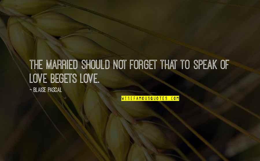 Forget To Love Quotes By Blaise Pascal: The married should not forget that to speak Forget To Love Quotes By Blaise Pascal: The married should not forget that to speak