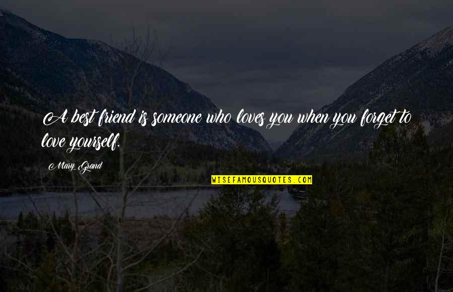 Forget To Love Quotes By Mary Grand: A best friend is someone who loves you