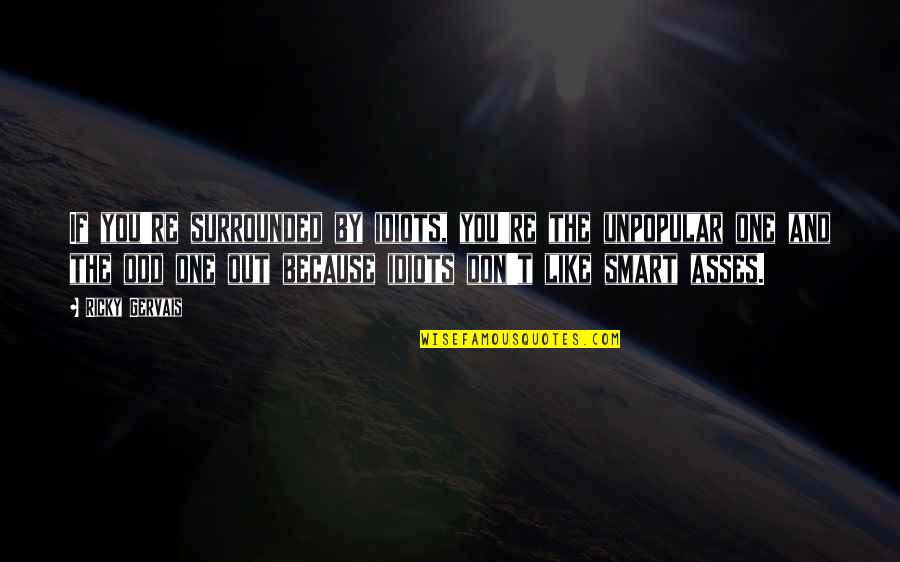 Forget Unhappiness Quotes By Ricky Gervais: If you're surrounded by idiots, you're the unpopular