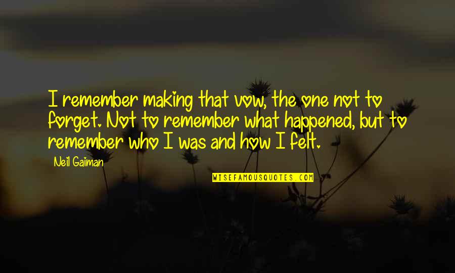 Forget What Was Quotes By Neil Gaiman: I remember making that vow, the one not Forget What Was Quotes By Neil Gaiman: I remember making that vow, the one not