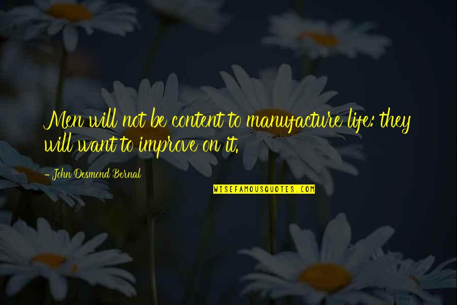 Forget What You Said Quotes By John Desmond Bernal: Men will not be content to manufacture life: