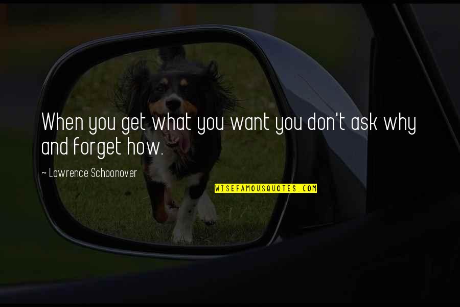 Forget What You Want Quotes By Lawrence Schoonover: When you get what you want you don't