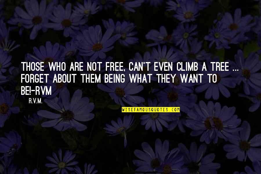 Forget What You Want Quotes By R.v.m.: Those who are not Free, can't even climb