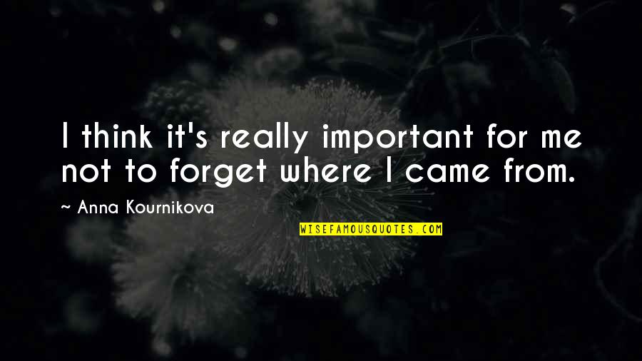 Forget Where You Came From Quotes By Anna Kournikova: I think it's really important for me not
