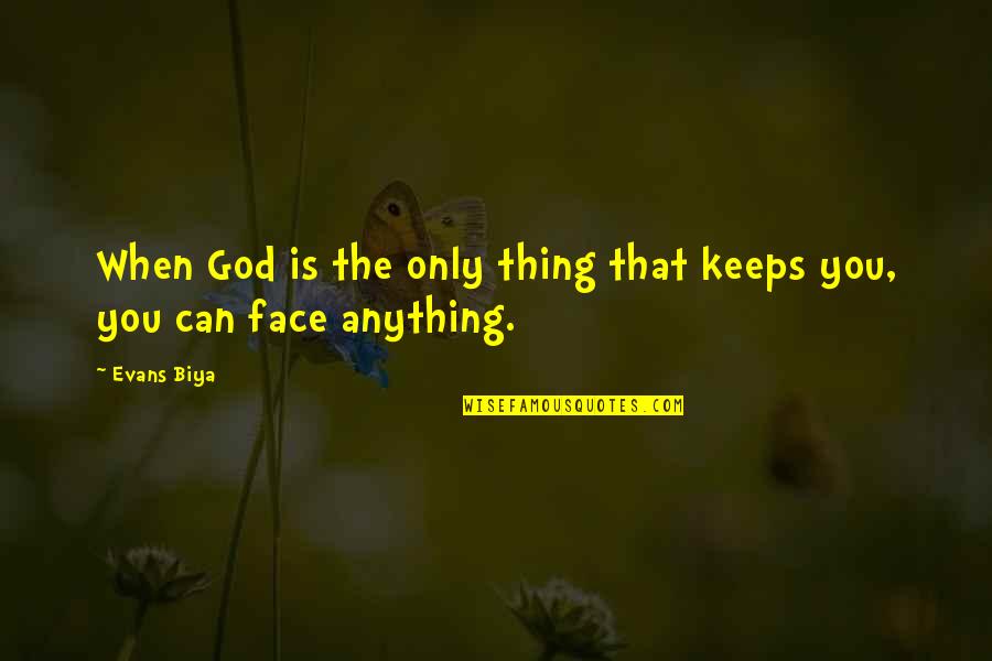 Forget Where You Came From Quotes By Evans Biya: When God is the only thing that keeps