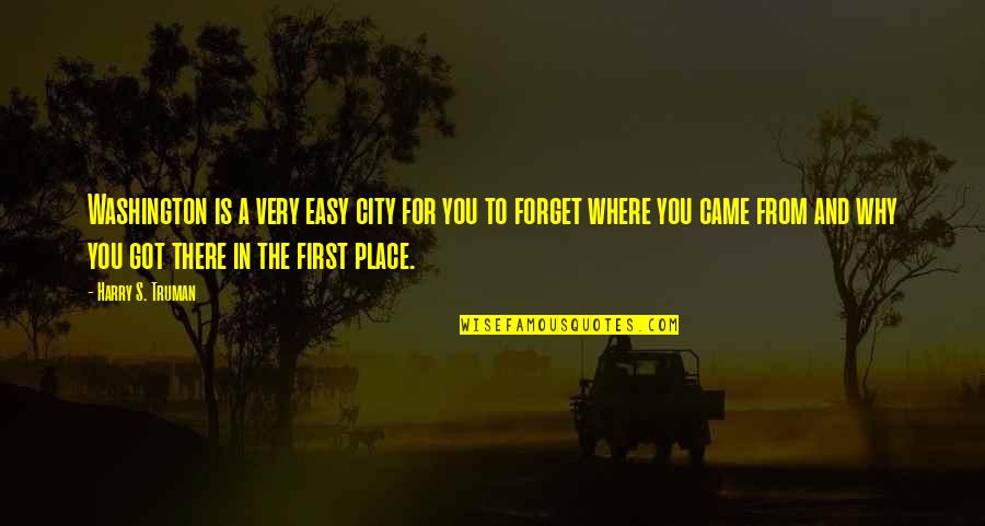 Forget Where You Came From Quotes By Harry S. Truman: Washington is a very easy city for you