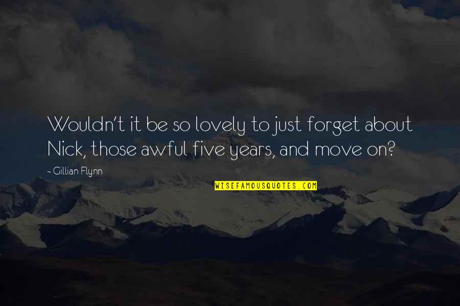 Forget You And Move On Quotes By Gillian Flynn: Wouldn't it be so lovely to just forget