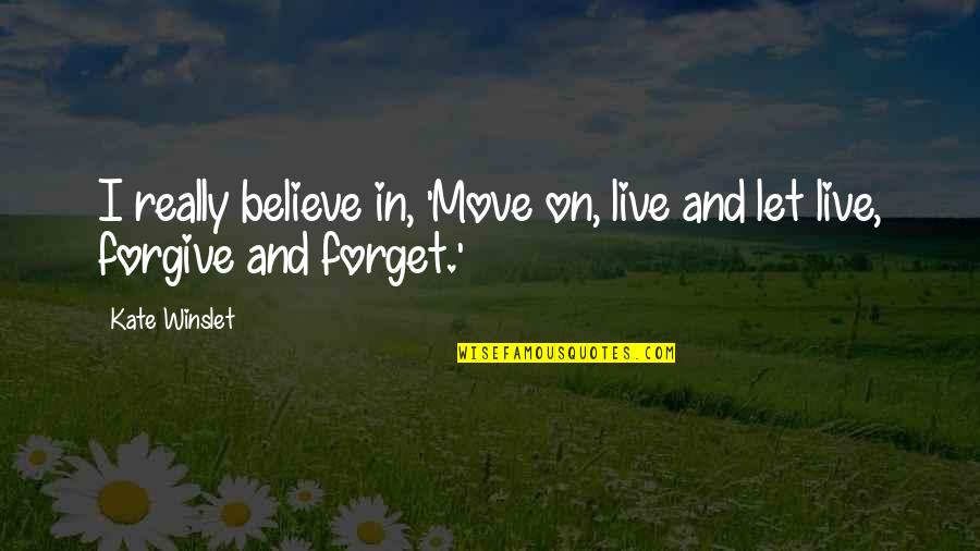 Forget You And Move On Quotes By Kate Winslet: I really believe in, 'Move on, live and