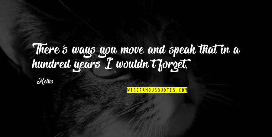 Forget You And Move On Quotes By Keiko: There's ways you move and speak that in