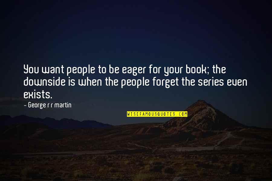 Forget You Book Quotes By George R R Martin: You want people to be eager for your