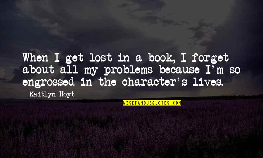 Forget You Book Quotes By Kaitlyn Hoyt: When I get lost in a book, I