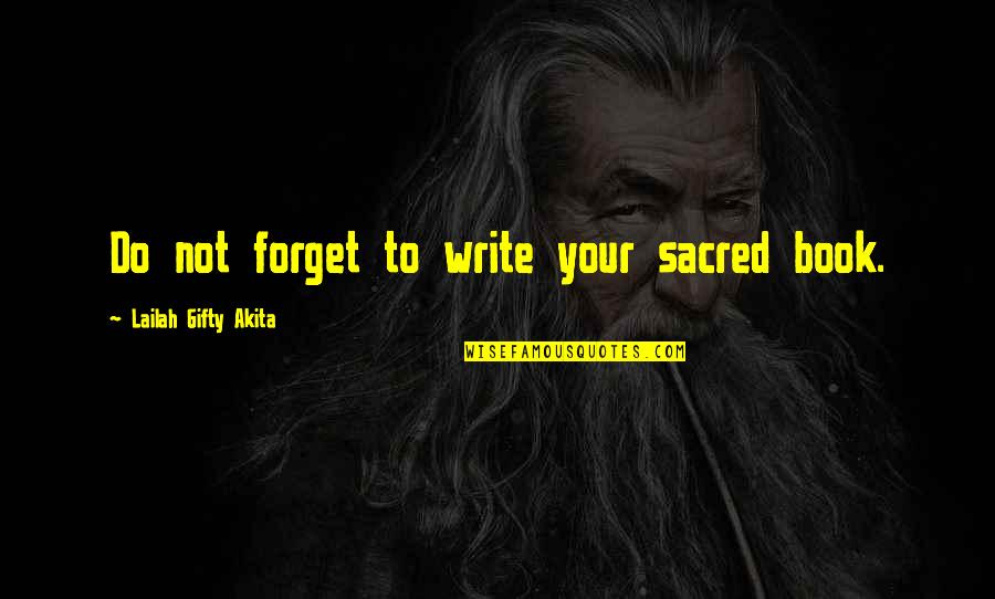 Forget You Book Quotes By Lailah Gifty Akita: Do not forget to write your sacred book.